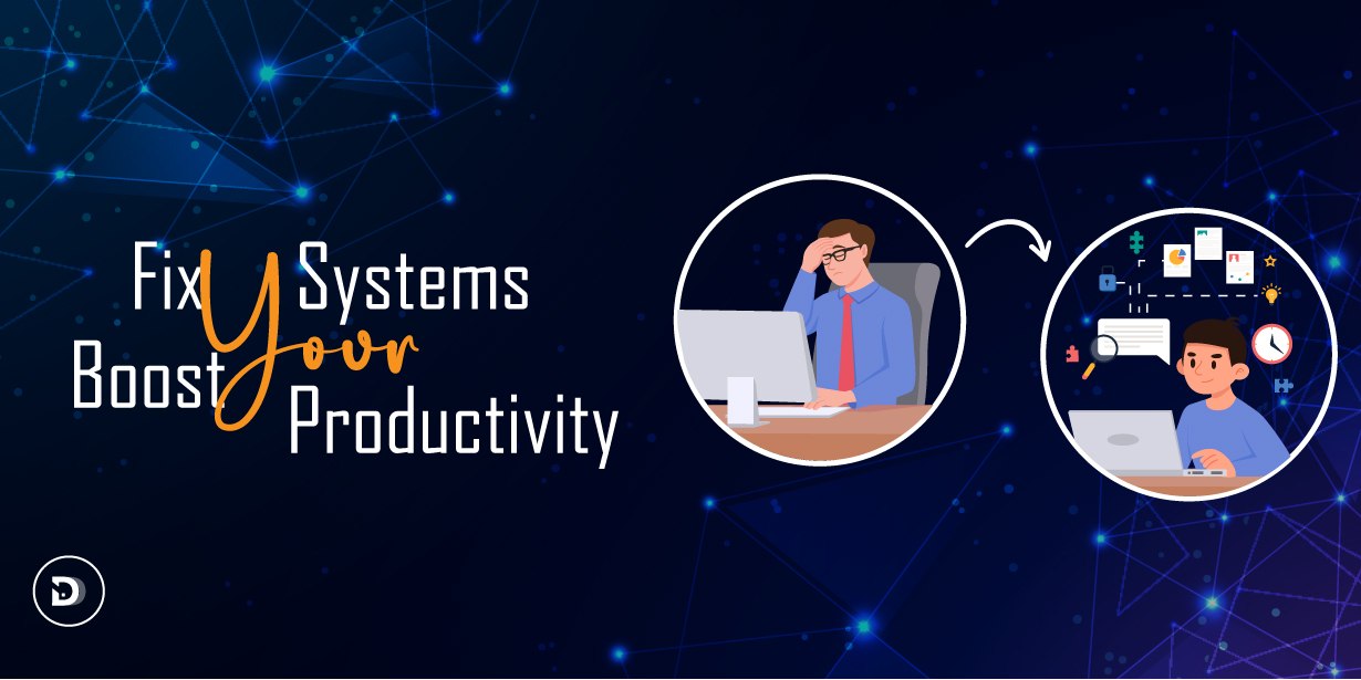 Fix Your Systems, Boost Your Productivity